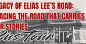 Legacy of Elias Lee's Road Tracing the Road that Carries Our Stories: Bus Tour